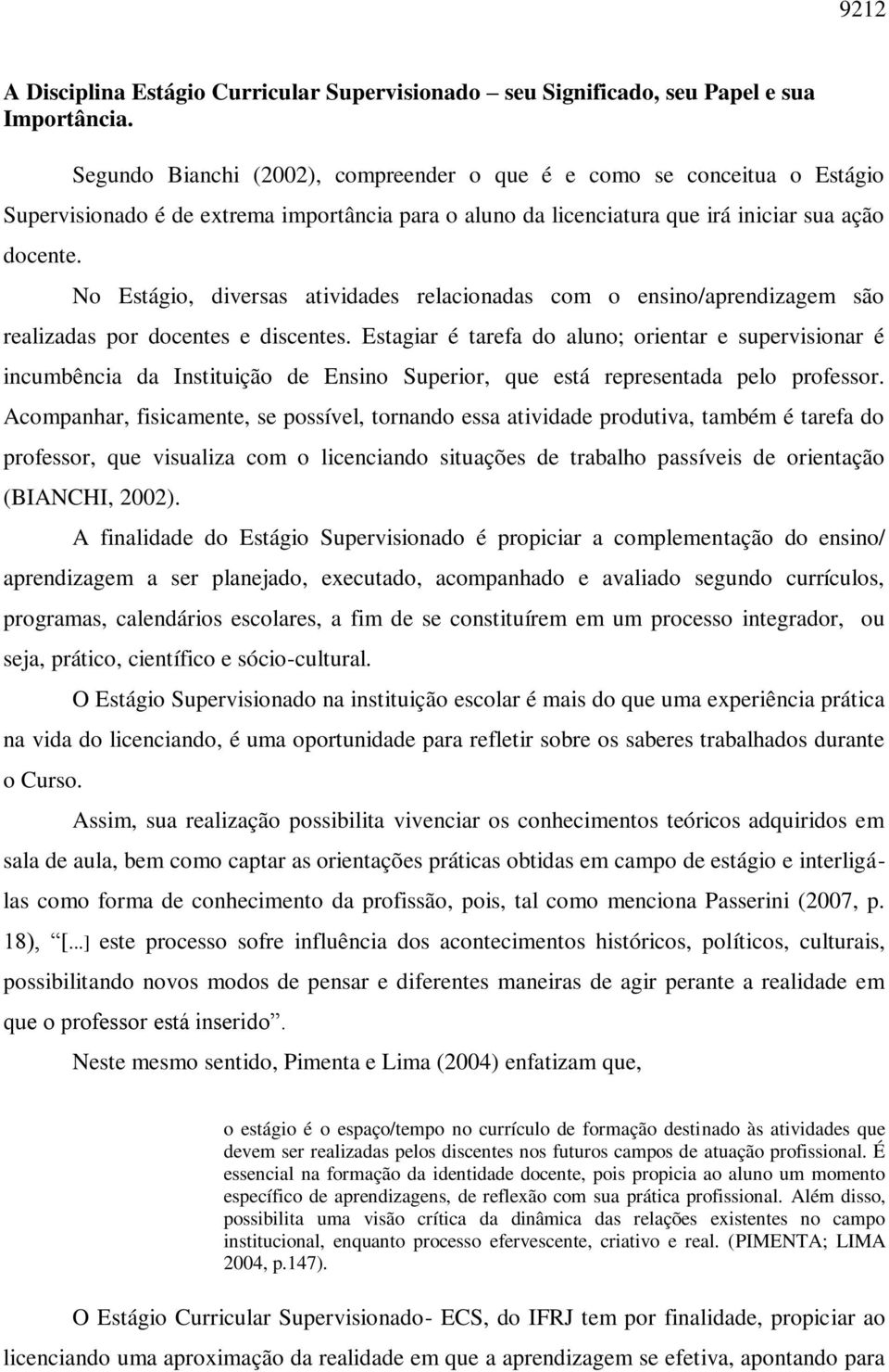 No Estágio, diversas atividades relacionadas com o ensino/aprendizagem são realizadas por docentes e discentes.