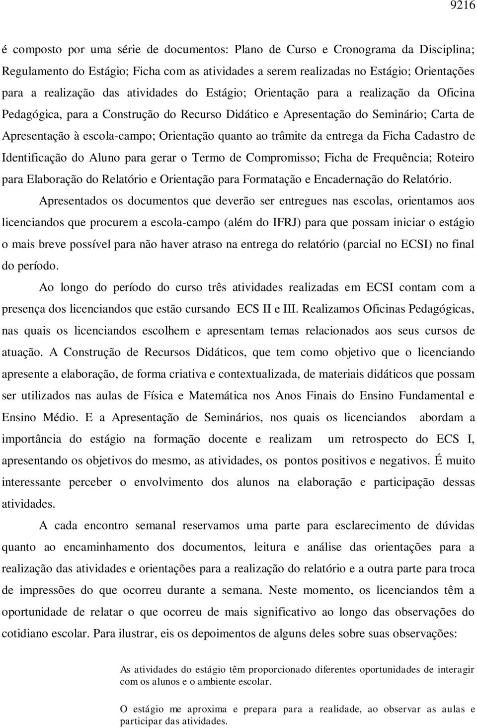 quanto ao trâmite da entrega da Ficha Cadastro de Identificação do Aluno para gerar o Termo de Compromisso; Ficha de Frequência; Roteiro para Elaboração do Relatório e Orientação para Formatação e