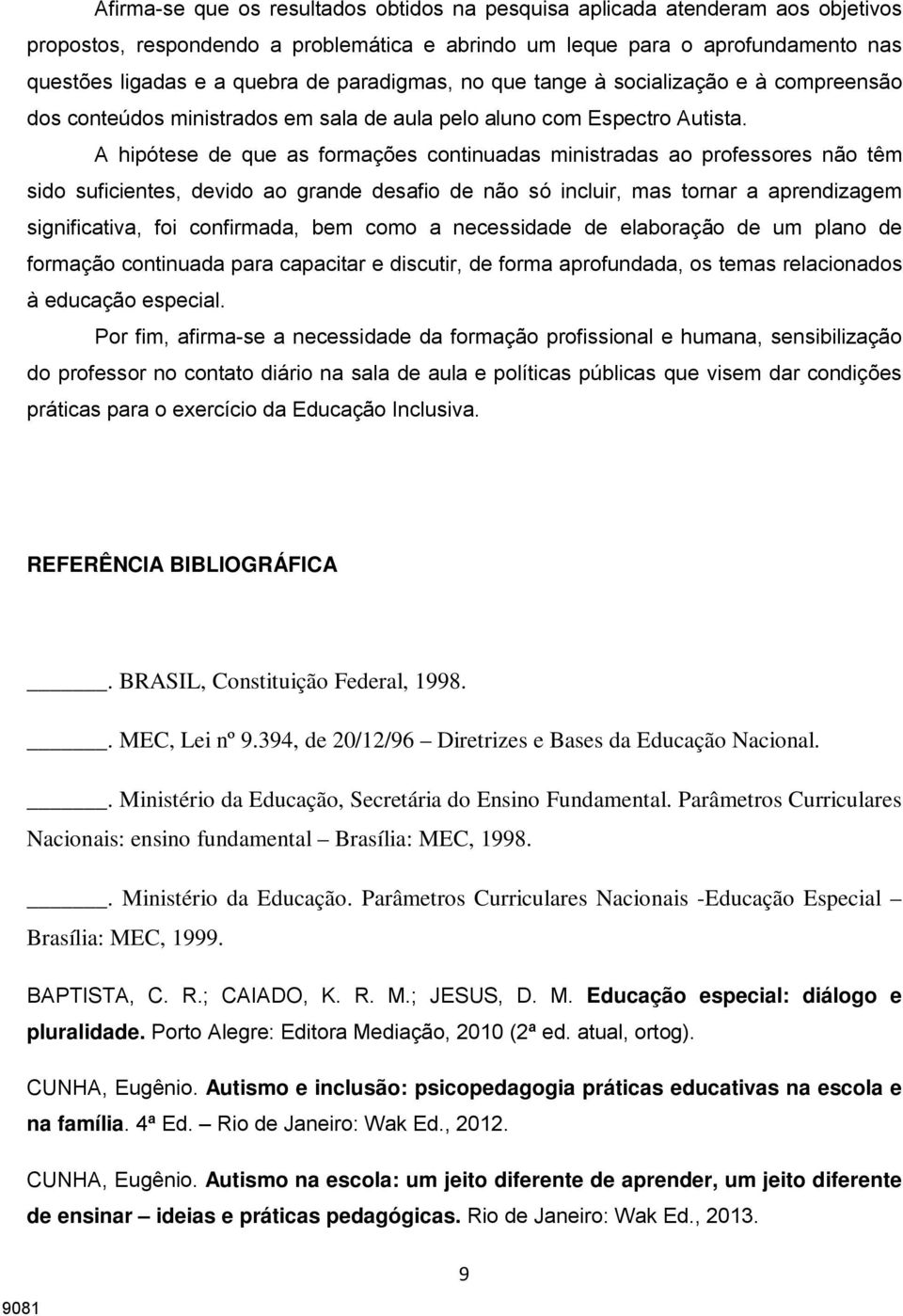 A hipótese de que as formações continuadas ministradas ao professores não têm sido suficientes, devido ao grande desafio de não só incluir, mas tornar a aprendizagem significativa, foi confirmada,