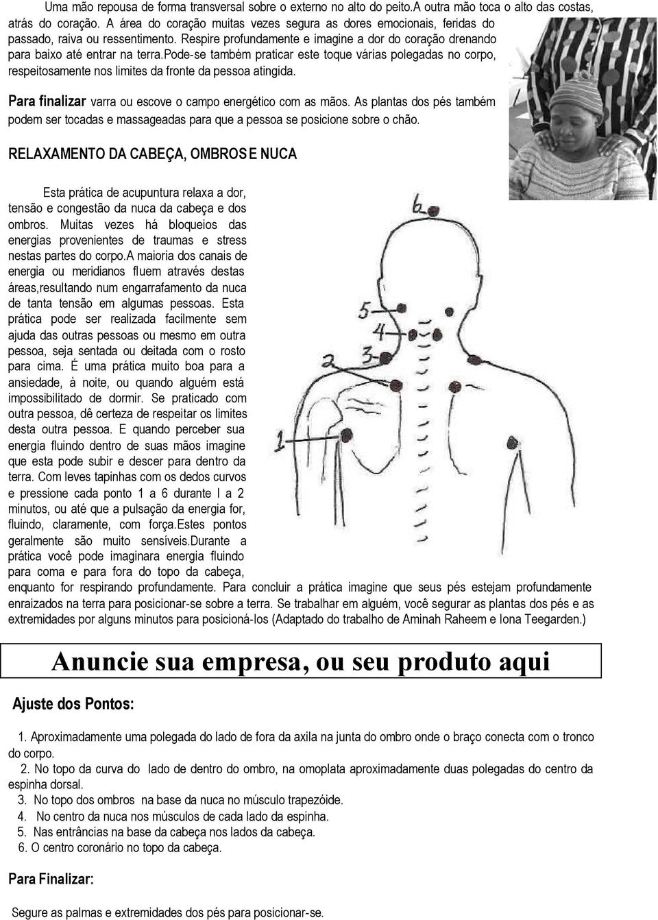 pode-se também praticar este toque várias polegadas no corpo, respeitosamente nos limites da fronte da pessoa atingida. Para finalizar varra ou escove o campo energético com as mãos.