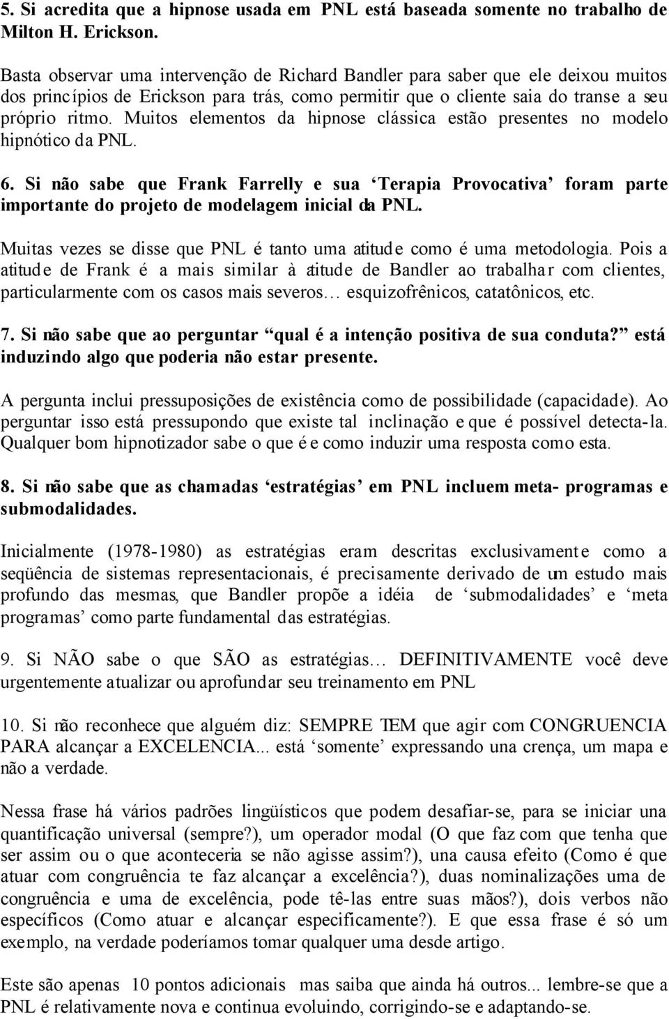 Muitos elementos da hipnose clássica estão presentes no modelo hipnótico da PNL. 6.