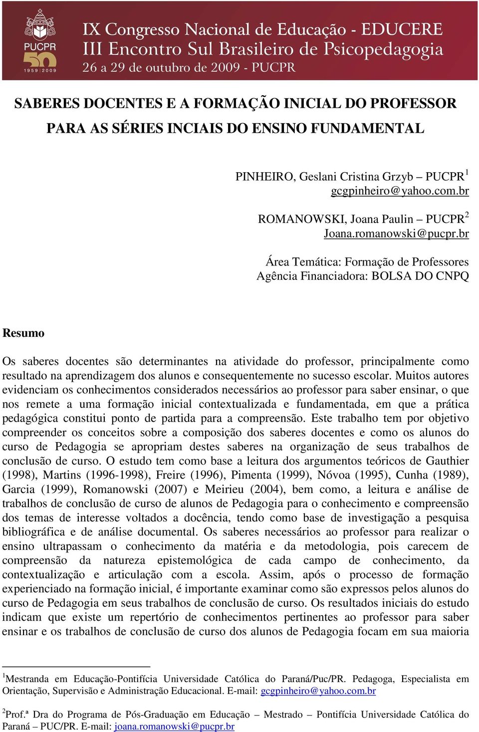 br Área Temática: Formação de Professores Agência Financiadora: BOLSA DO CNPQ Resumo Os saberes docentes são determinantes na atividade do professor, principalmente como resultado na aprendizagem dos