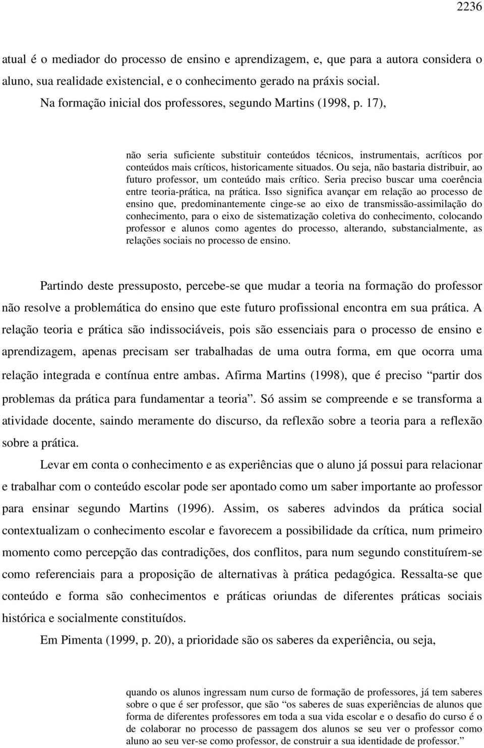 Ou seja, não bastaria distribuir, ao futuro professor, um conteúdo mais crítico. Seria preciso buscar uma coerência entre teoria-prática, na prática.