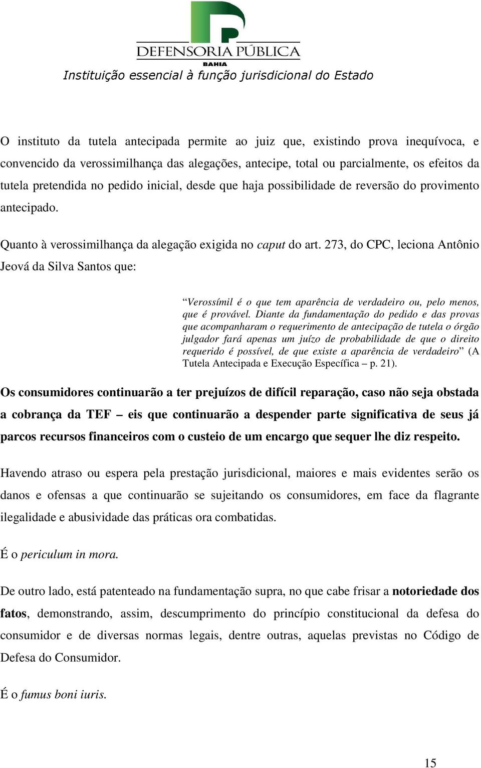 273, do CPC, leciona Antônio Jeová da Silva Santos que: Verossímil é o que tem aparência de verdadeiro ou, pelo menos, que é provável.