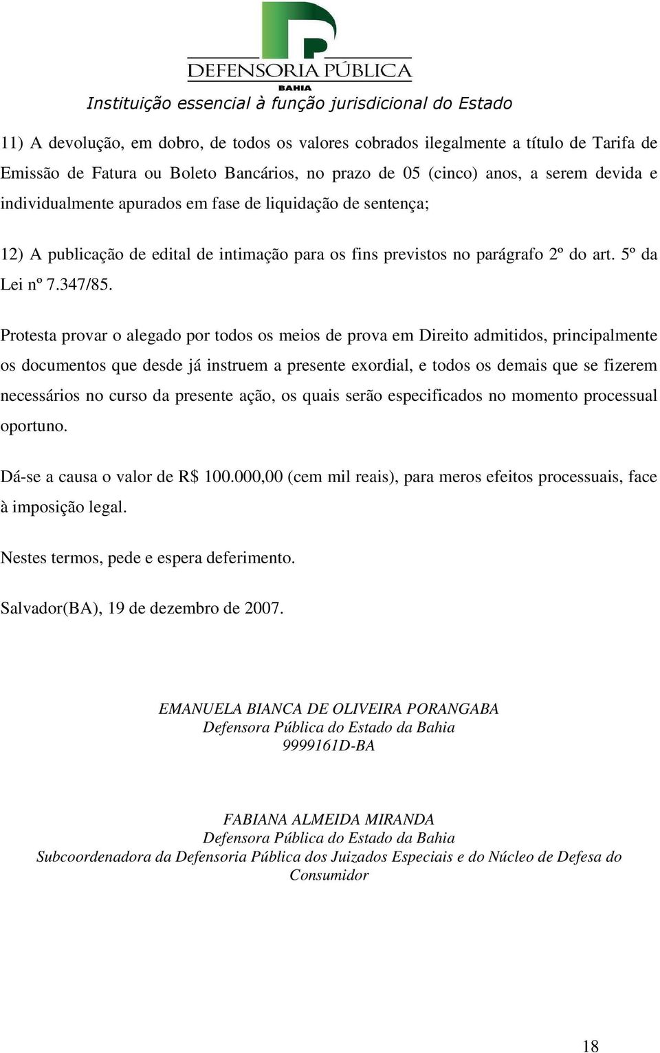 Protesta provar o alegado por todos os meios de prova em Direito admitidos, principalmente os documentos que desde já instruem a presente exordial, e todos os demais que se fizerem necessários no