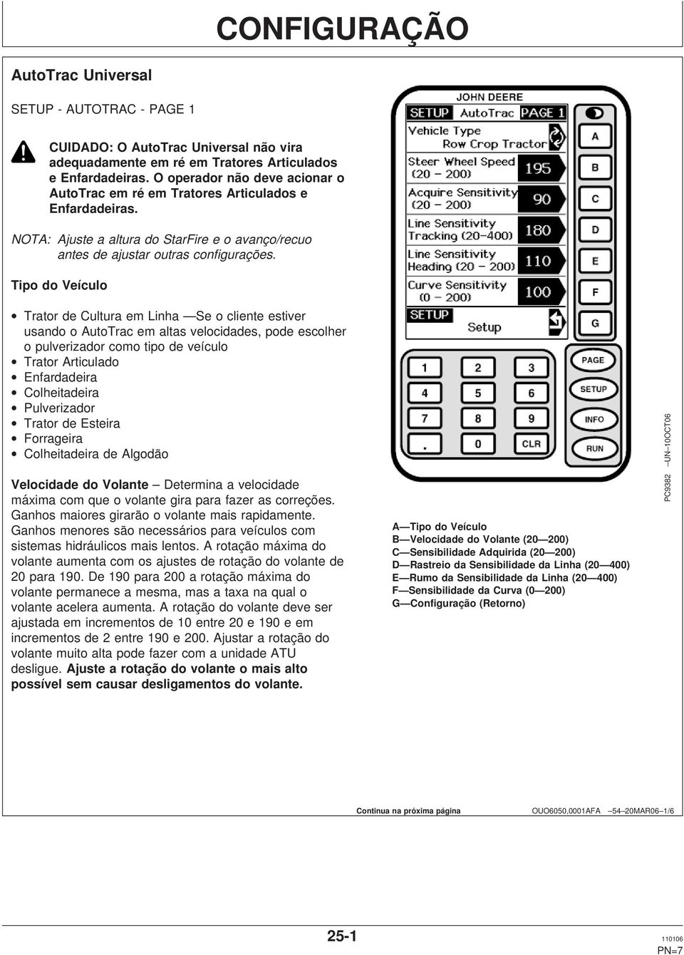 Tipo do Veículo Trator de Cultura em Linha Se o cliente estiver usando o AutoTrac em altas velocidades, pode escolher o pulverizador como tipo de veículo Trator Articulado Enfardadeira Colheitadeira