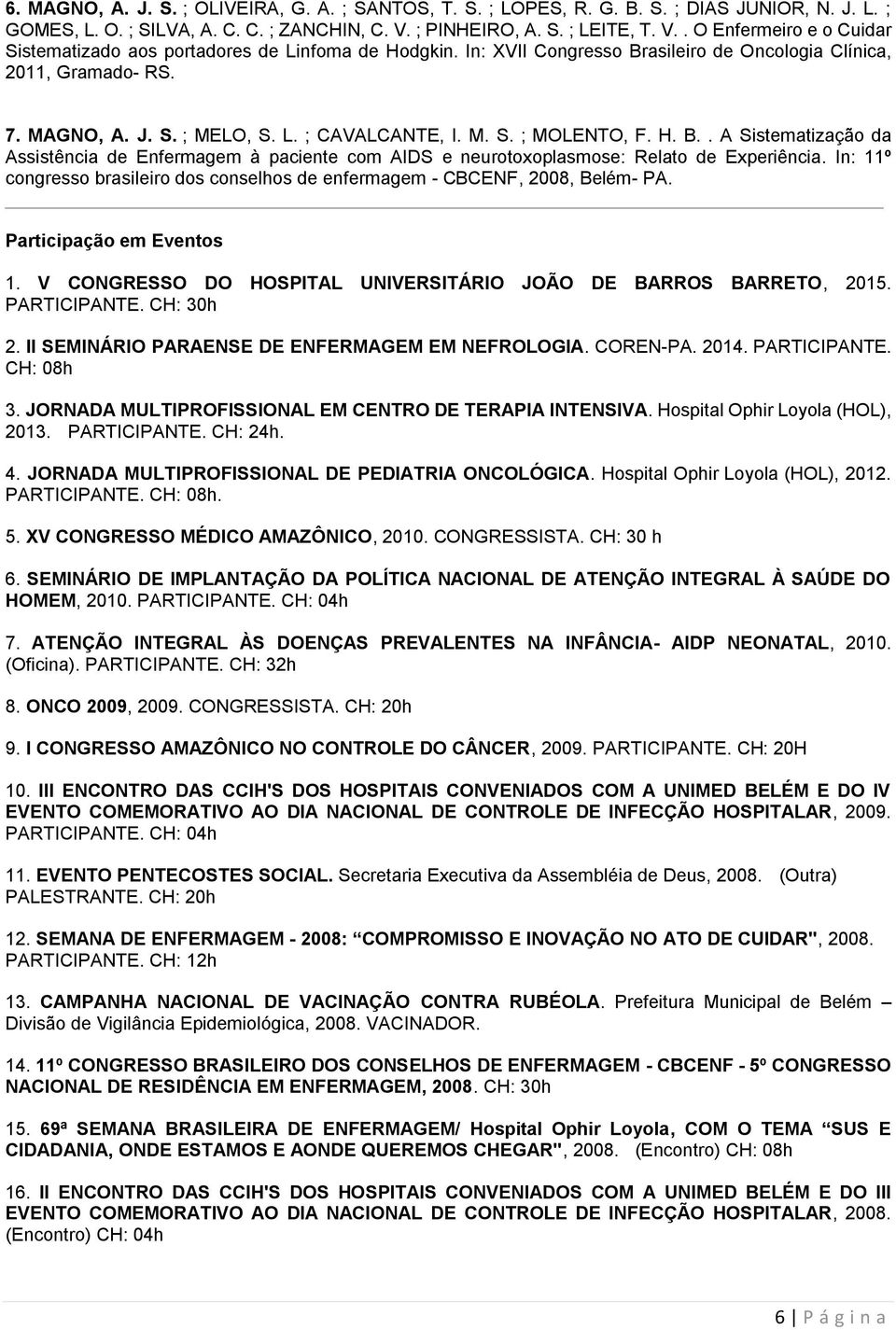 L. ; CAVALCANTE, I. M. S. ; MOLENTO, F. H. B.. A Sistematização da Assistência de Enfermagem à paciente com AIDS e neurotoxoplasmose: Relato de Experiência.