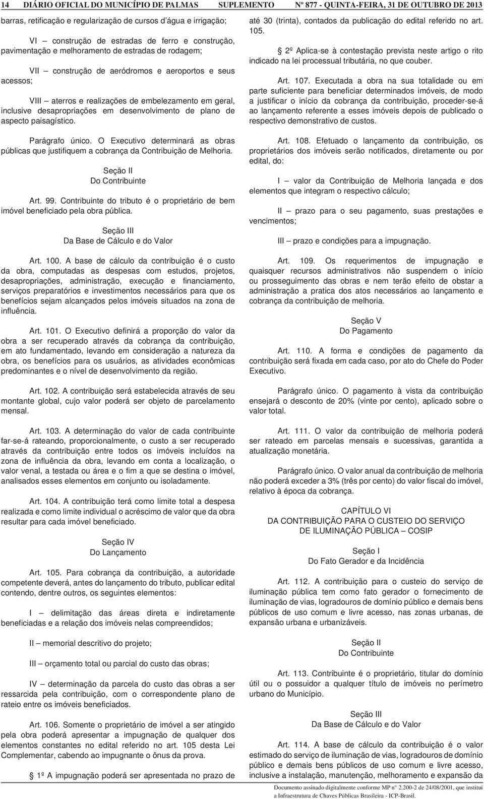 O Executivo determinará as obras públicas que justifiquem a cobrança da Contribuição de Melhoria. Seção II Do Contribuinte Art. 99.