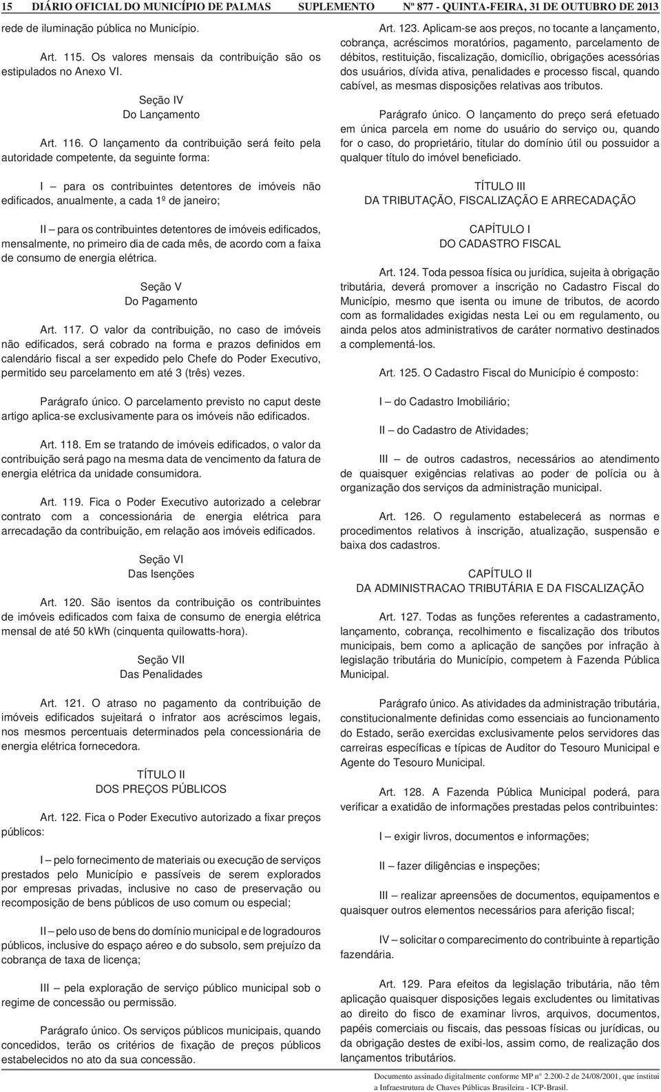 contribuintes detentores de imóveis edificados, mensalmente, no primeiro dia de cada mês, de acordo com a faixa de consumo de energia elétrica. Seção V Do Pagamento Art. 117.