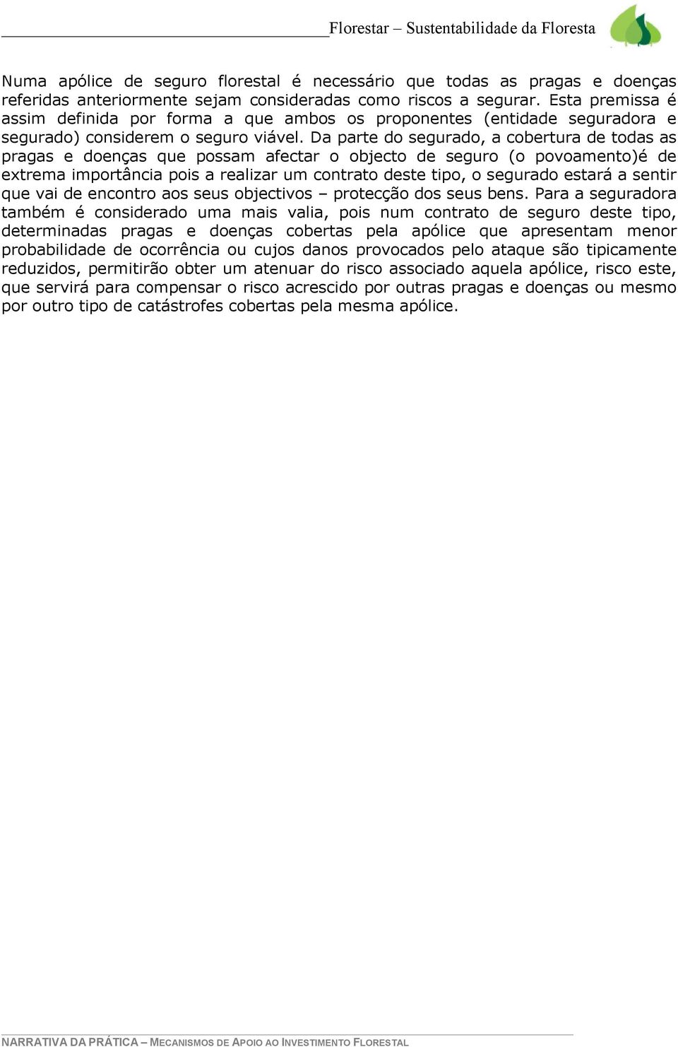 Da parte do segurado, a cobertura de todas as pragas e doenças que psam afectar o objecto de seguro (o povoamento)é de extrema importância pois a realizar um contrato deste tipo, o segurado estará a