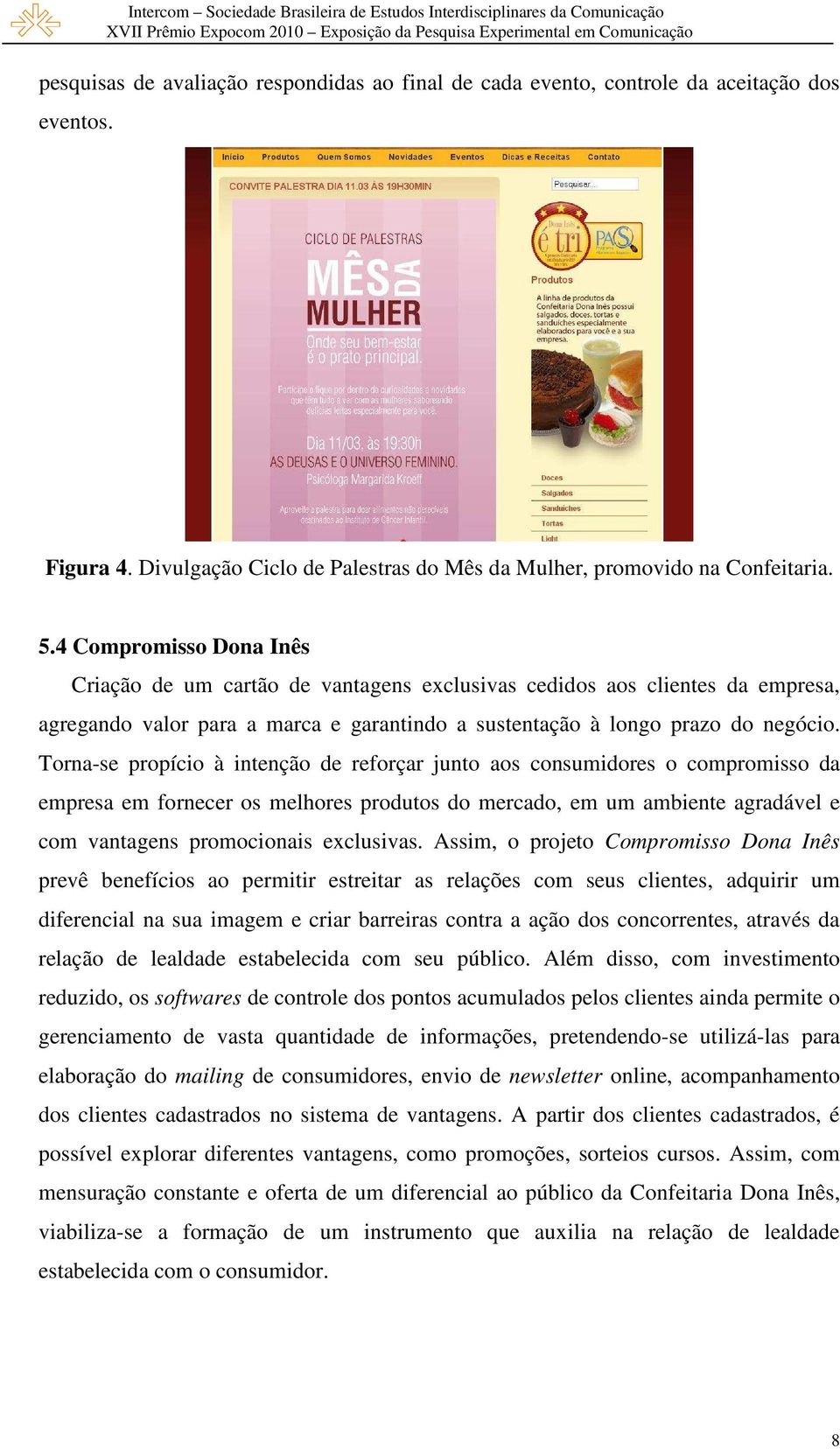 Torna-se propício à intenção de reforçar junto aos consumidores o compromisso da empresa em fornecer os melhores produtos do mercado, em um ambiente agradável e com vantagens promocionais exclusivas.