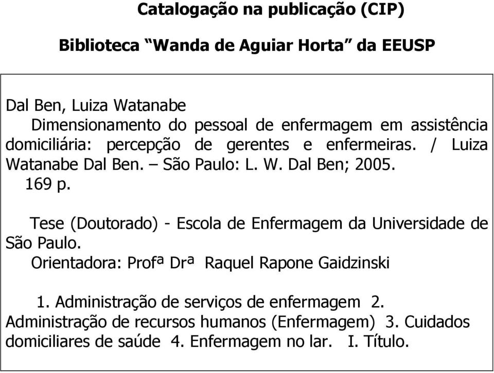 169 p. Tese (Doutorado) - Escola de Enfermagem da Universidade de São Paulo. Orientadora: Profª Drª Raquel Rapone Gaidzinski 1.