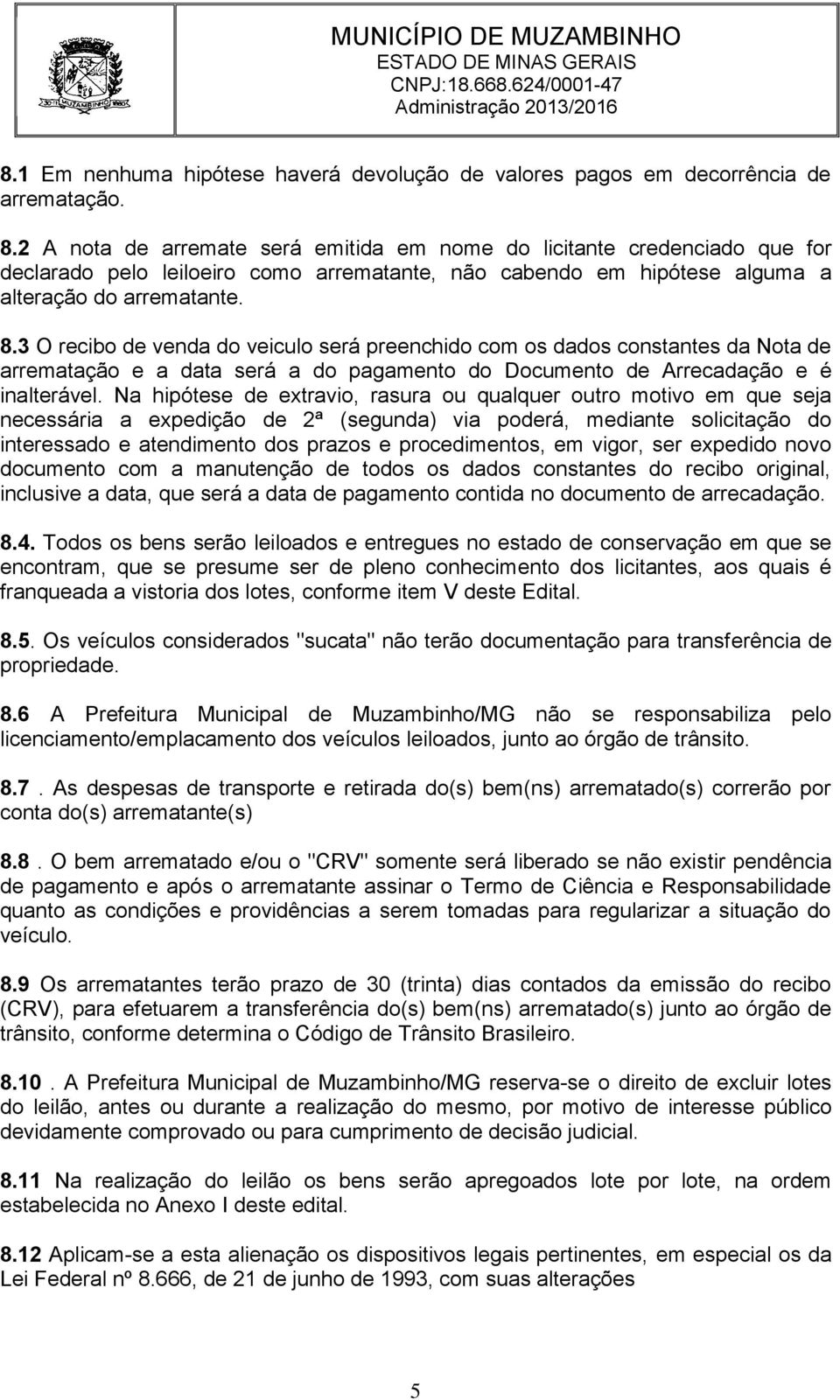 3 O recibo de venda do veiculo será preenchido com os dados constantes da Nota de arrematação e a data será a do pagamento do Documento de Arrecadação e é inalterável.