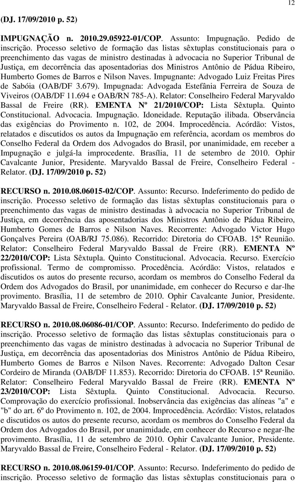 dos Ministros Antônio de Pádua Ribeiro, Humberto Gomes de Barros e Nilson Naves. Impugnante: Advogado Luiz Freitas Pires de Sabóia (OAB/DF 3.679).