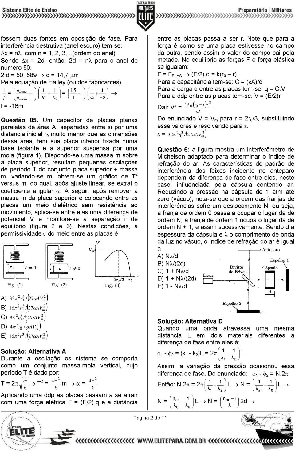 U capacitor e placas planas paralelas e área, separaas entre si por ua istancia inicial r 0 uito enor que as iensões essa área, tê sua placa inferior fixaa nua base isolante e a superior suspensa por