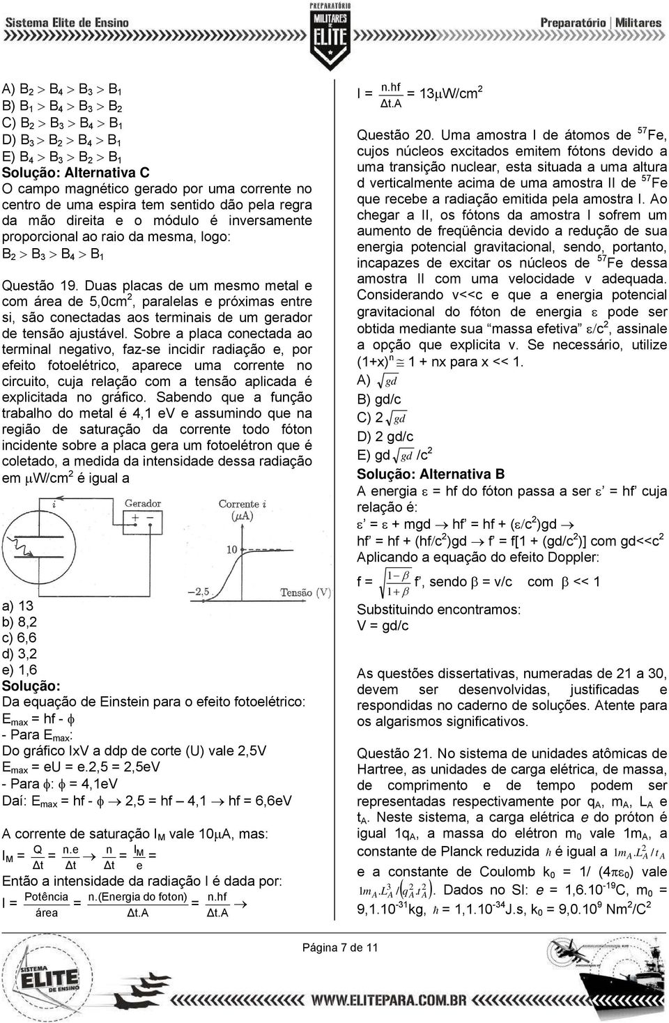 Sobre a placa conectaa ao terinal negativo, faz-se inciir raiação e, por efeito fotoelétrico, aparece ua corrente no circuito, cuja relação co a tensão aplicaa é explicitaa no gráfico.