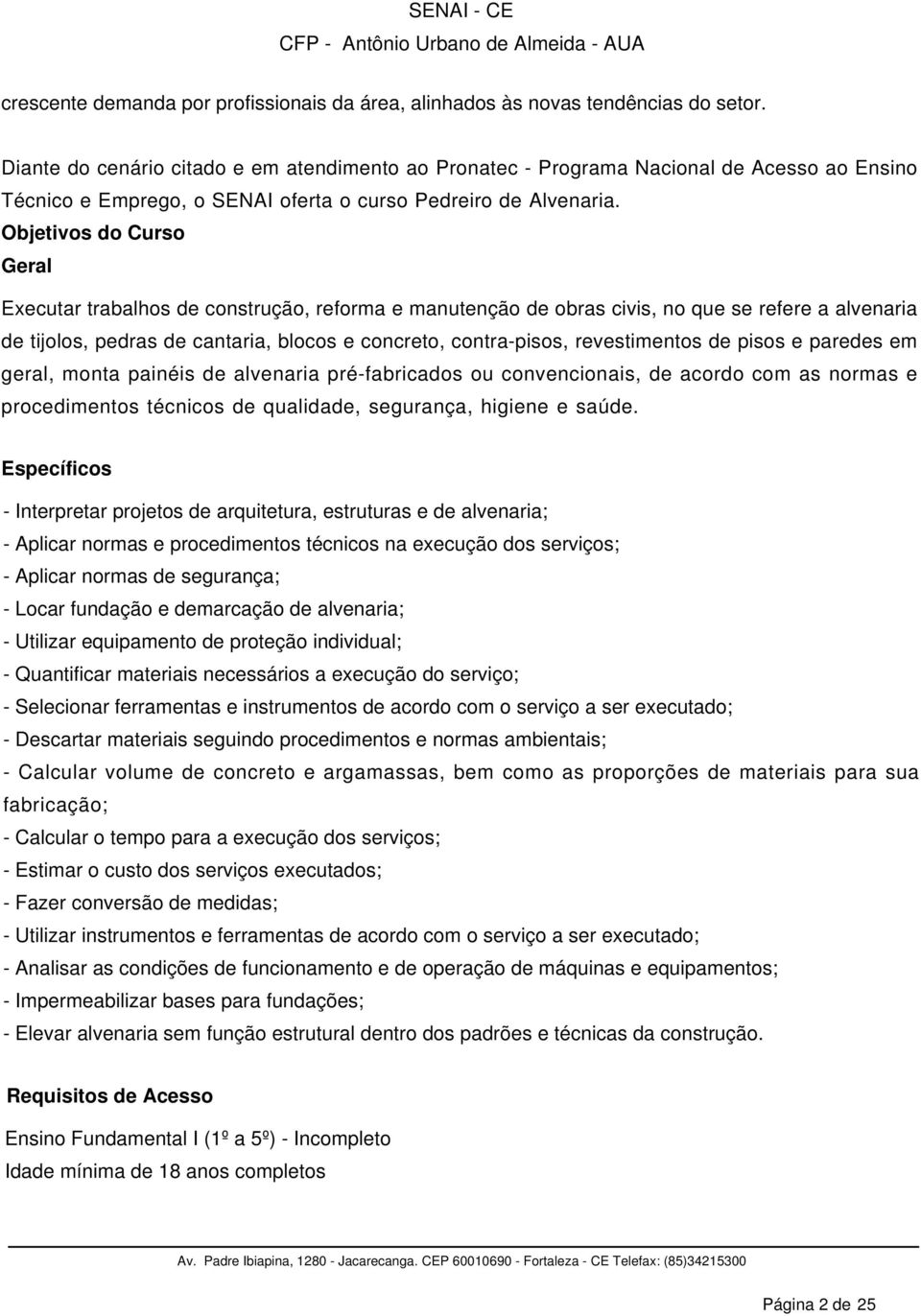 Objetivos do Curso Geral Executar trabalhos de construção, reforma e manutenção de obras civis, no que se refere a alvenaria de tijolos, pedras de cantaria, blocos e concreto, contra-pisos,