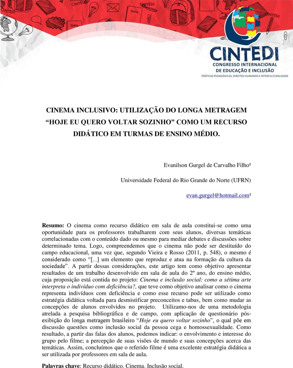 com¹ Resumo: O cinema como recurso didático em sala de aula constitui-se como uma oportunidade para os professores trabalharem com seus alunos, diversas temáticas correlacionadas com o conteúdo dado