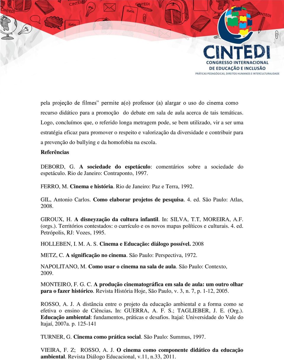 e da homofobia na escola. Referências DEBORD, G. A sociedade do espetáculo: comentários sobre a sociedade do espetáculo. Rio de Janeiro: Contraponto, 1997. FERRO, M. Cinema e história.