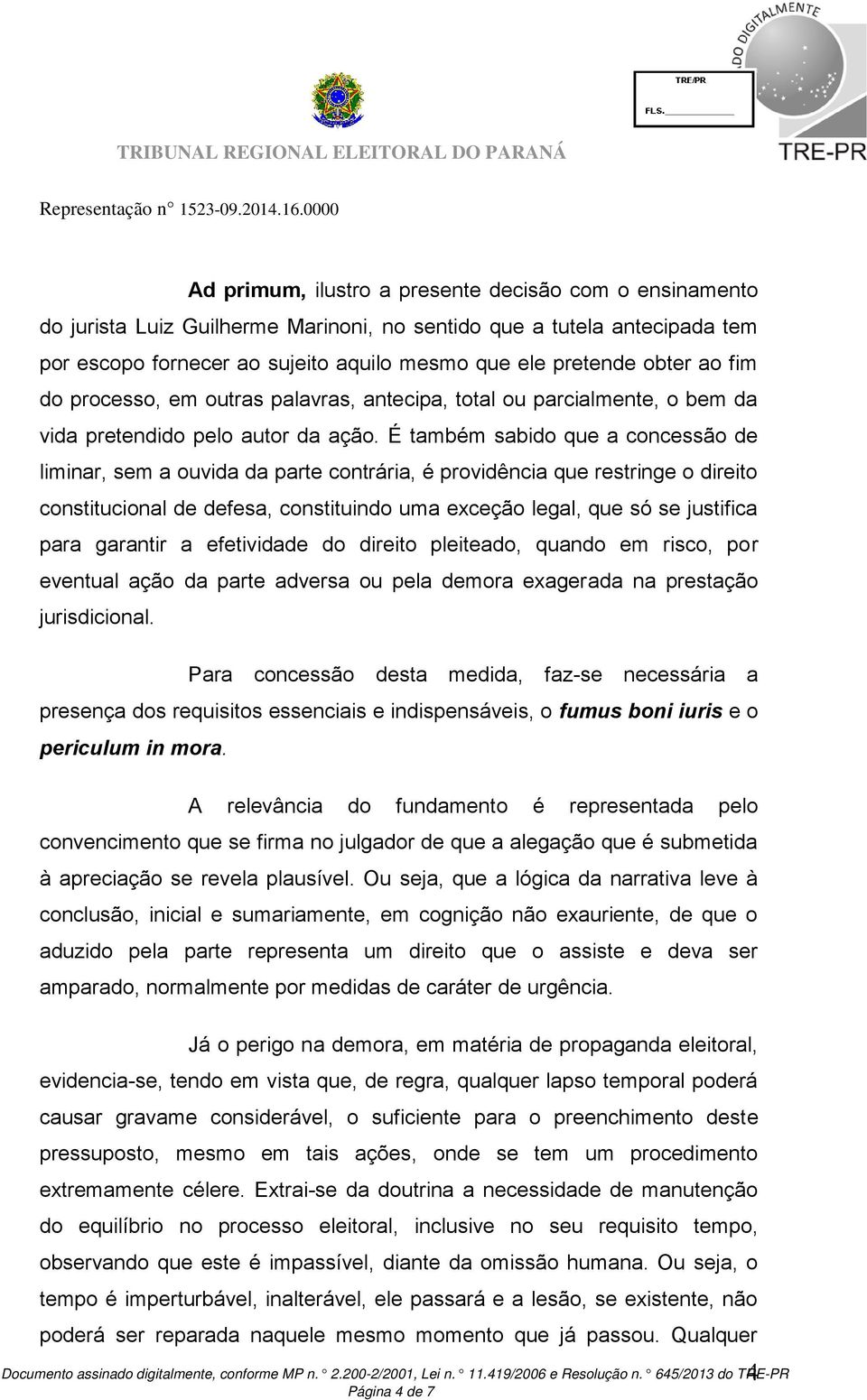 É também sabido que a concessão de liminar, sem a ouvida da parte contrária, é providência que restringe o direito constitucional de defesa, constituindo uma exceção legal, que só se justifica para