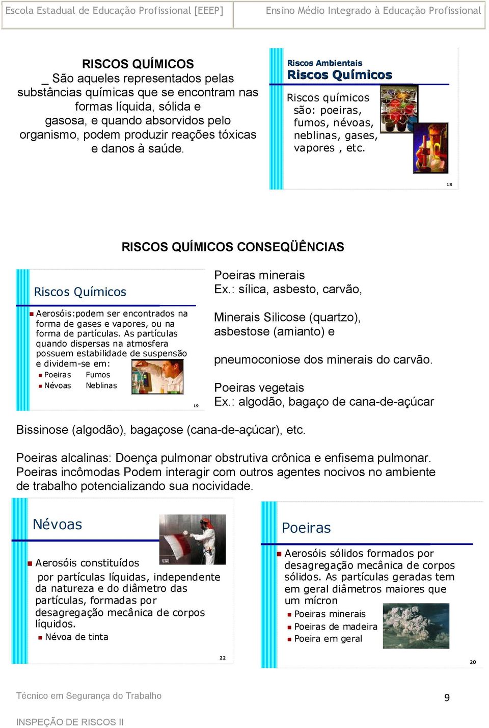 18 RISCOS QUÍMICOS CONSEQÜÊNCIAS Riscos Químicos Aerosóis:podem ser encontrados na forma de gases e vapores, ou na forma de partículas.