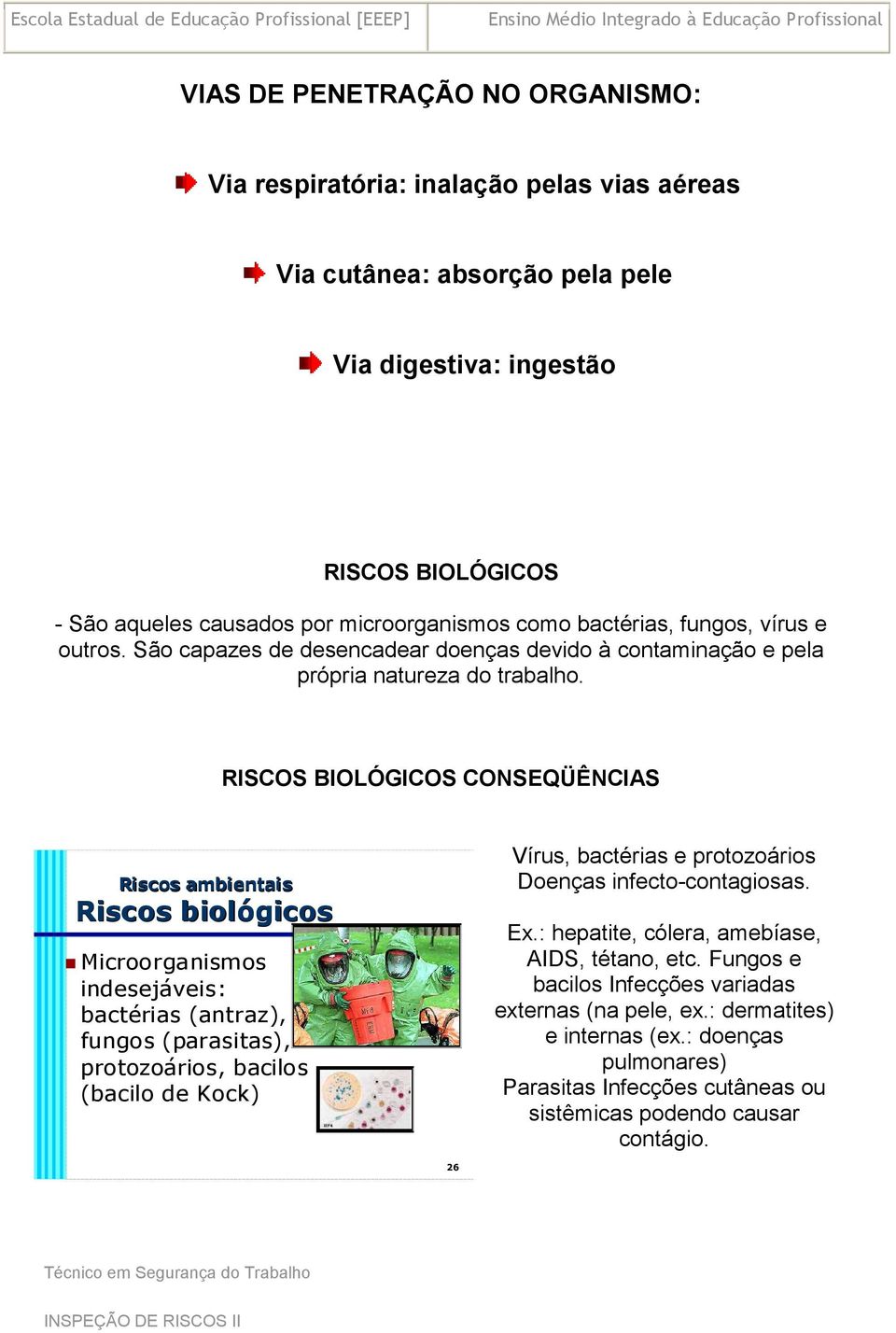 RISCOS BIOLÓGICOS CONSEQÜÊNCIAS Riscos ambientais Riscos biológicos Microorganismos indesejáveis: bactérias (antraz), fungos (parasitas), protozoários, bacilos (bacilo de Kock) Vírus, bactérias e