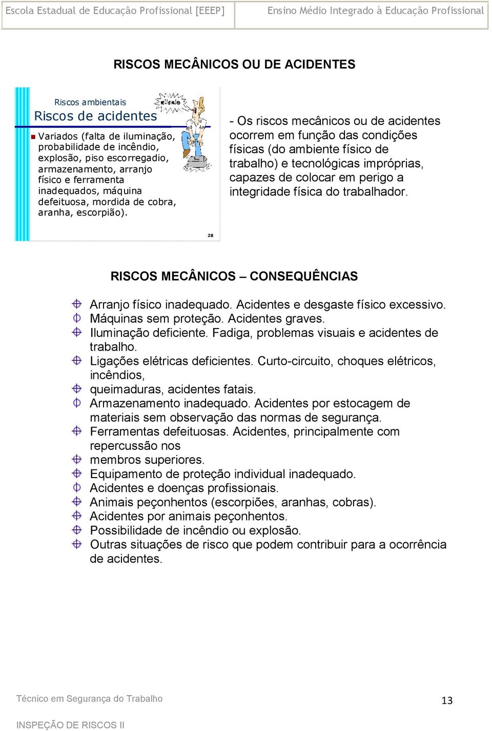 - Os riscos mecânicos ou de acidentes ocorrem em função das condições físicas (do ambiente físico de trabalho) e tecnológicas impróprias, capazes de colocar em perigo a integridade física do