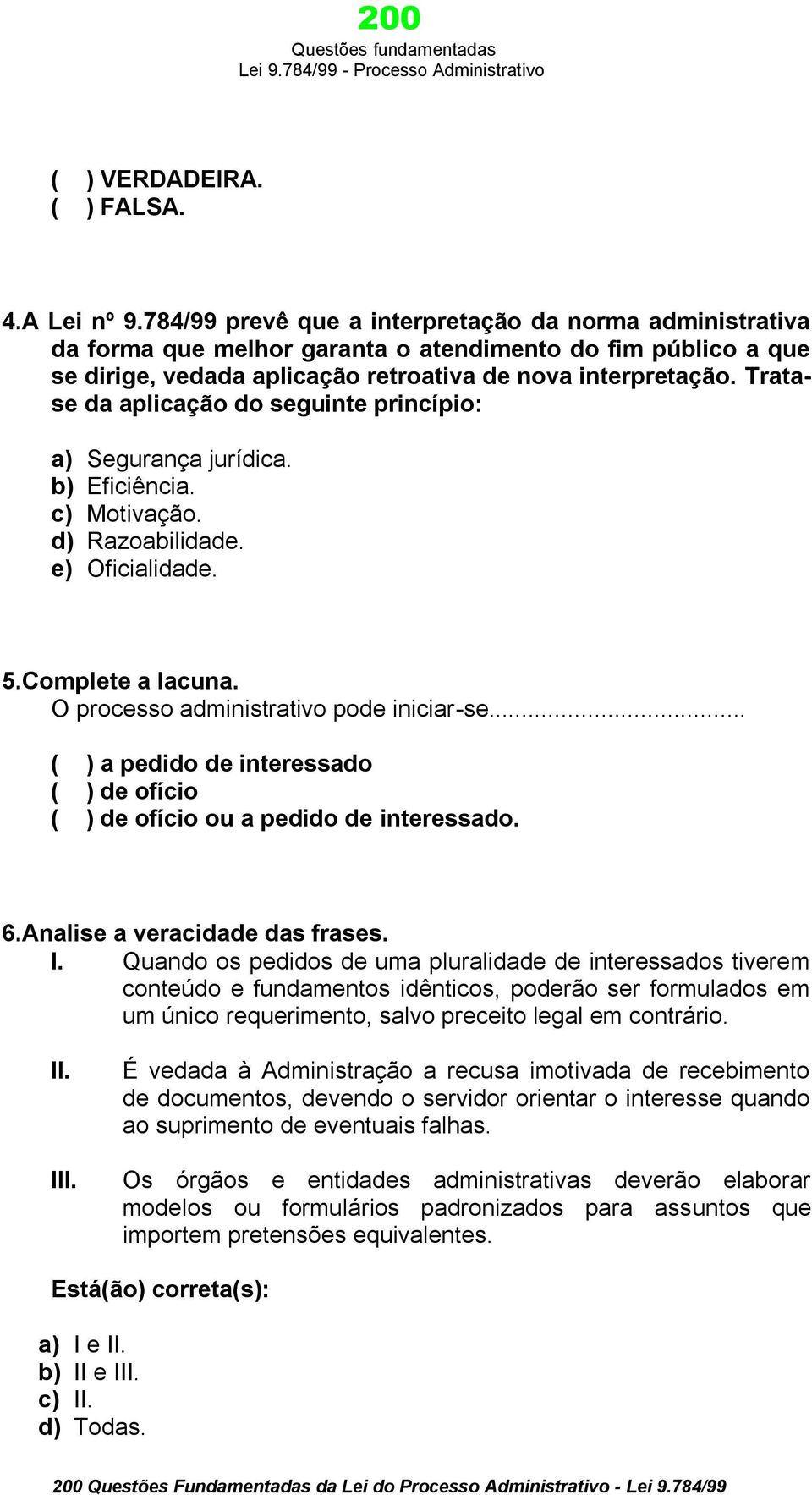 Tratase da aplicação do seguinte princípio: a) Segurança jurídica. b) Eficiência. c) Motivação. d) Razoabilidade. e) Oficialidade. 5.Complete a lacuna. O processo administrativo pode iniciar-se.