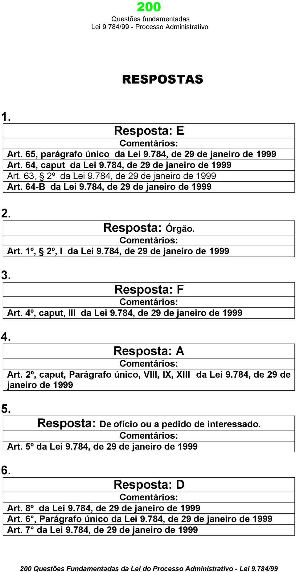 4º, caput, III da Lei 9.784, de 29 de janeiro de 1999 4. Resposta: A Art. 2º, caput, Parágrafo único, VIII, IX, XIII da Lei 9.784, de 29 de janeiro de 1999 5.