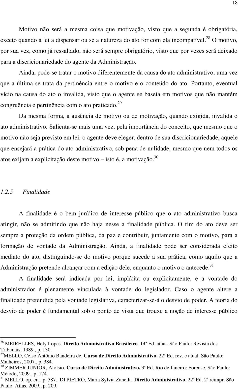 Ainda, pode-se tratar o motivo diferentemente da causa do ato administrativo, uma vez que a última se trata da pertinência entre o motivo e o conteúdo do ato.