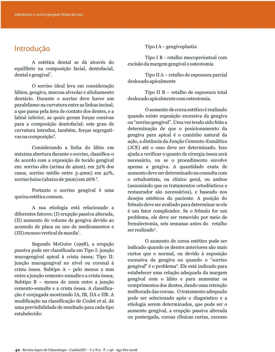 Durante o sorriso deve haver um paralelismo na curvatura entre as linhas incisal, a que passa pela área de contato dos dentes, e a labial inferior, as quais geram forças coesivas para a composição