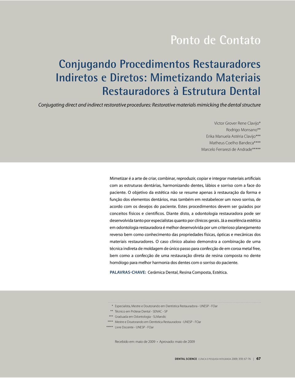 de criar, combinar, reproduzir, copiar e integrar materiais artificiais com as estruturas dentárias, harmonizando dentes, lábios e sorriso com a face do paciente.