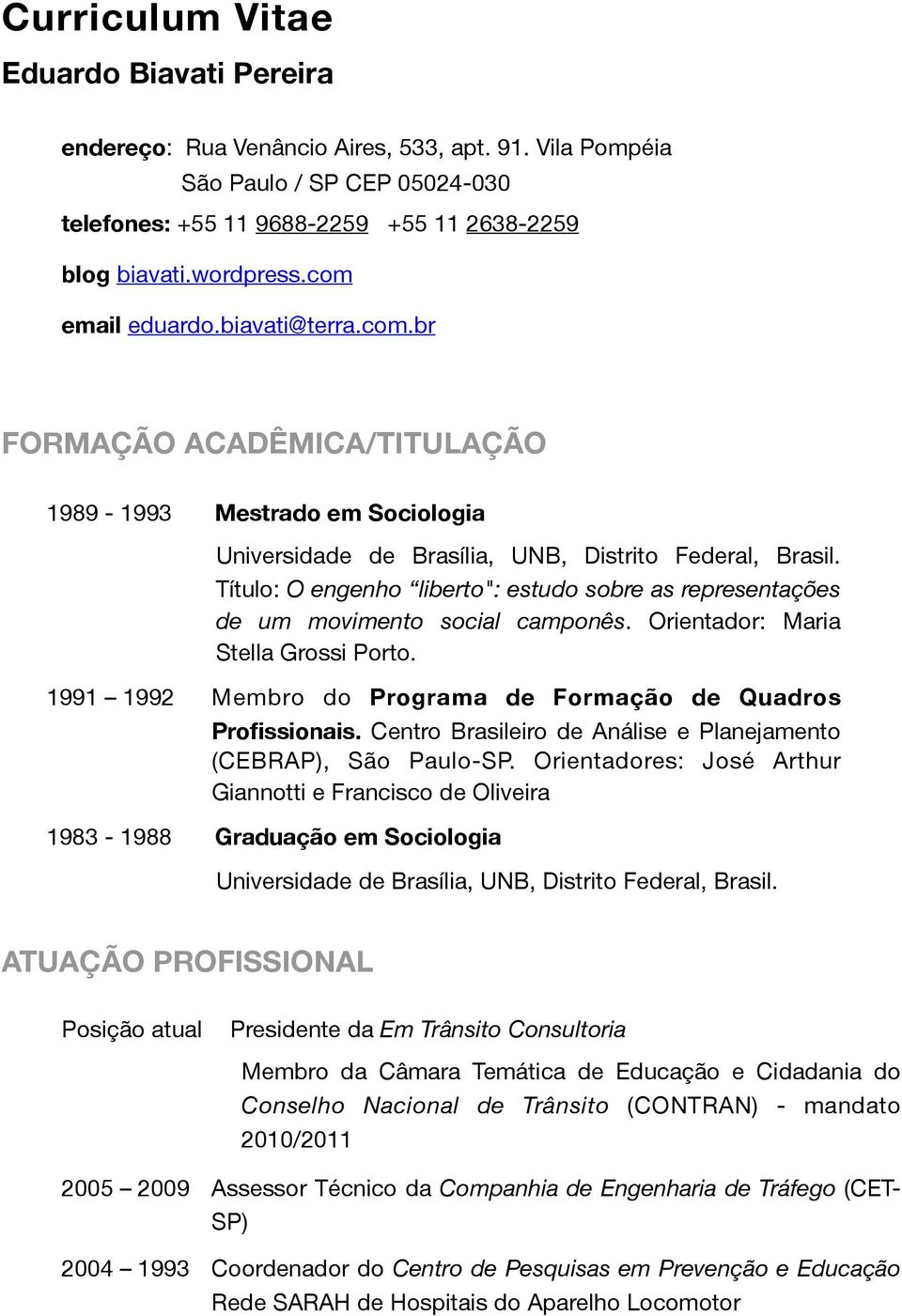Título: O engenho liberto": estudo sobre as representações de um movimento social camponês. Orientador: Maria Stella Grossi Porto. 1991 1992 Membro do Programa de Formação de Quadros Profissionais.