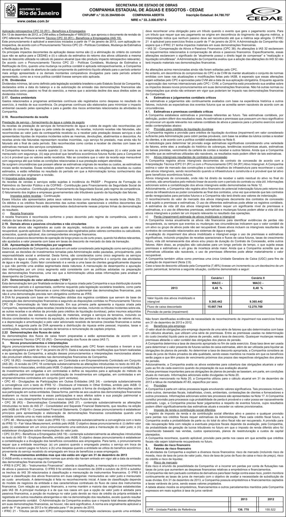 Este pronunciamento é aplicável a exercícios iniciados a partir de 1º de janeiro de, com aplicação retrospectiva, de acordo com o Pronunciamento Técnico CPC 23 - Políticas Contábeis, Mudança de