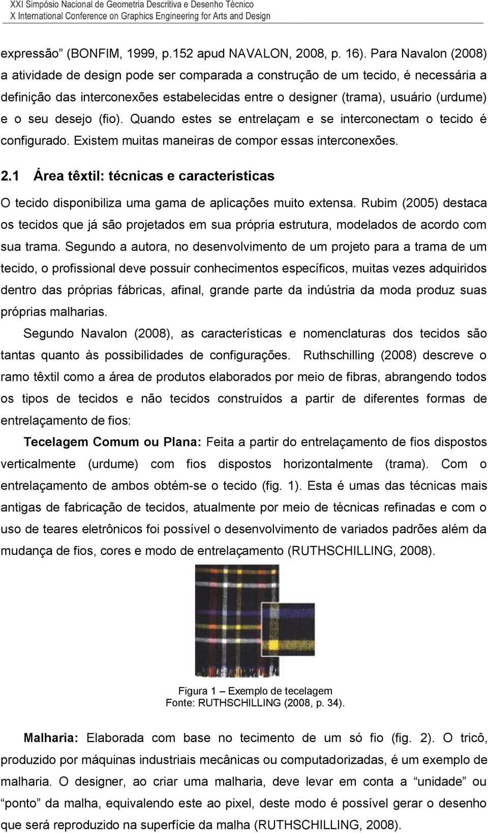 desejo (fio). Quando estes se entrelaçam e se interconectam o tecido é configurado. Existem muitas maneiras de compor essas interconexões. 2.