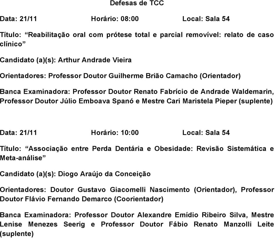 Horário: 10:00 Local: Sala 54 Título: Associação entre Perda Dentária e Obesidade: Revisão Sistemática e Meta-análise Candidato (a)(s): Diogo Araújo da Conceição Orientadores: Doutor Gustavo