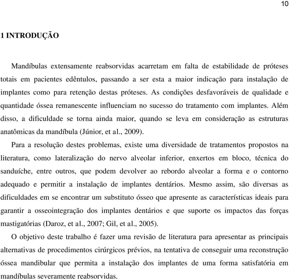 Além disso, a dificuldade se torna ainda maior, quando se leva em consideração as estruturas anatômicas da mandíbula (Júnior, et al., 2009).