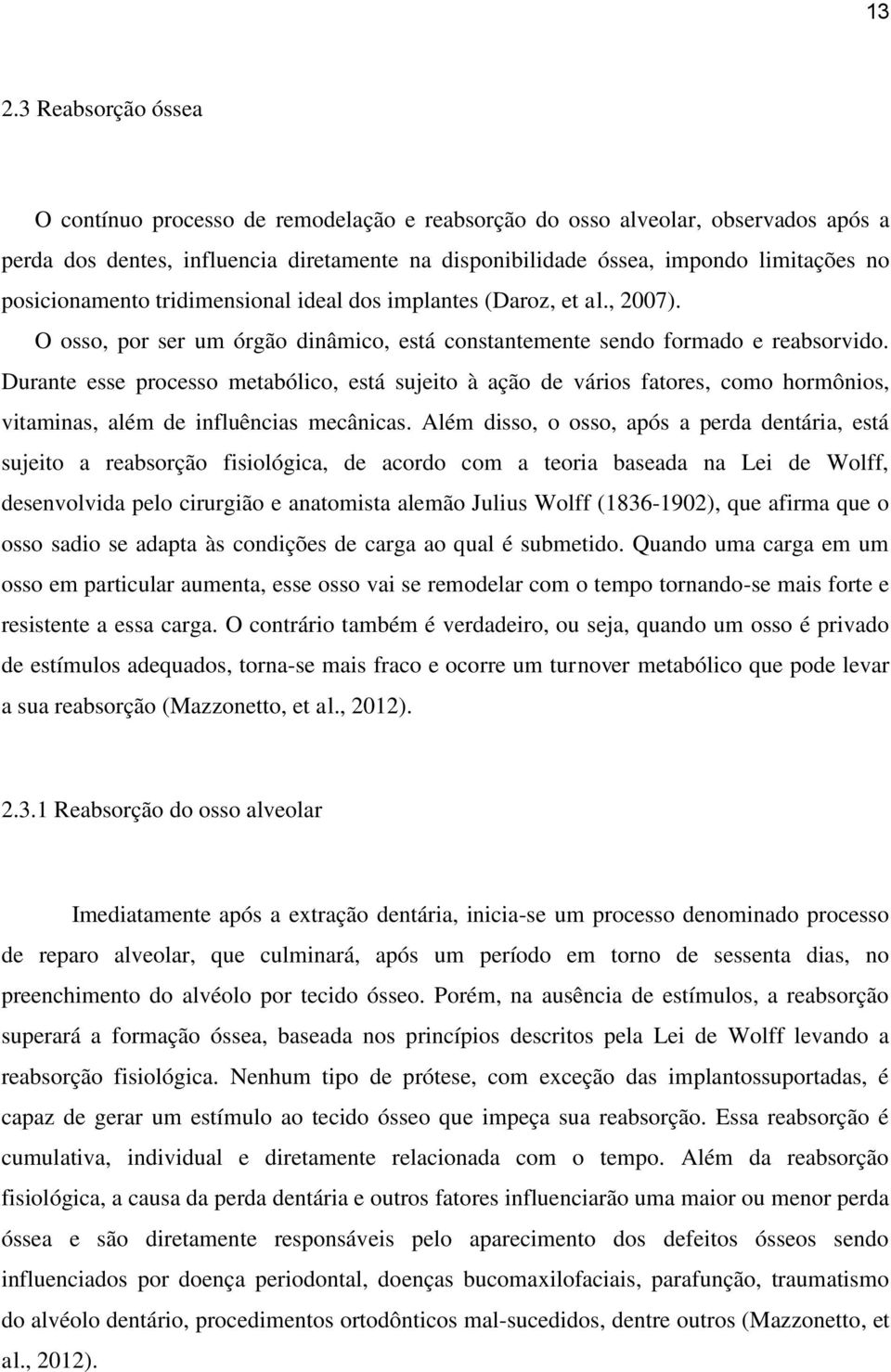 Durante esse processo metabólico, está sujeito à ação de vários fatores, como hormônios, vitaminas, além de influências mecânicas.