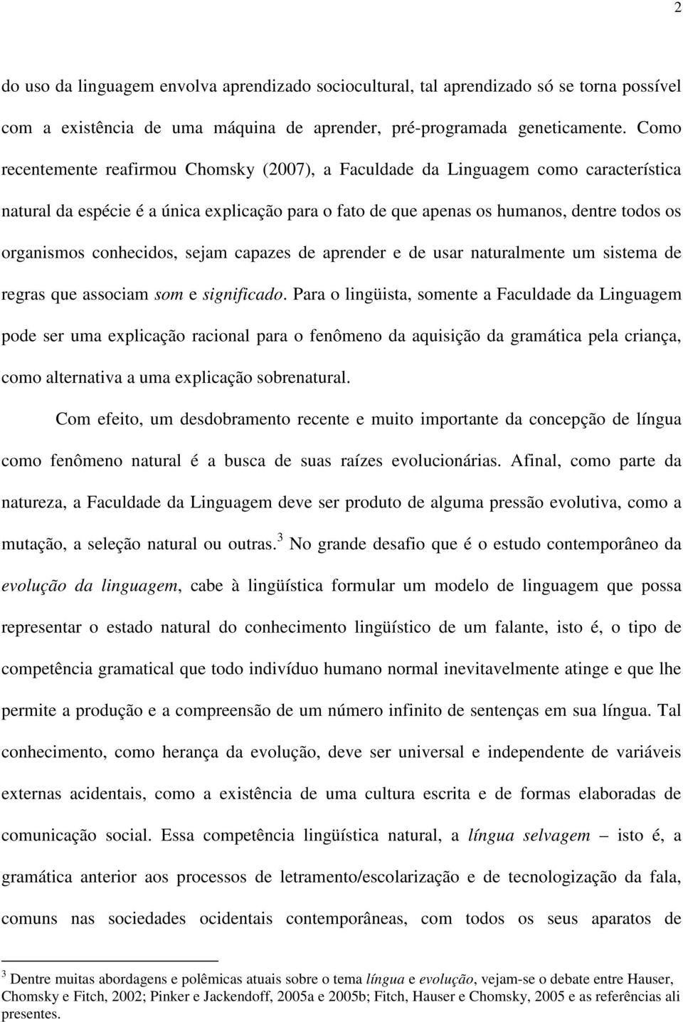 conhecidos, sejam capazes de aprender e de usar naturalmente um sistema de regras que associam som e significado.