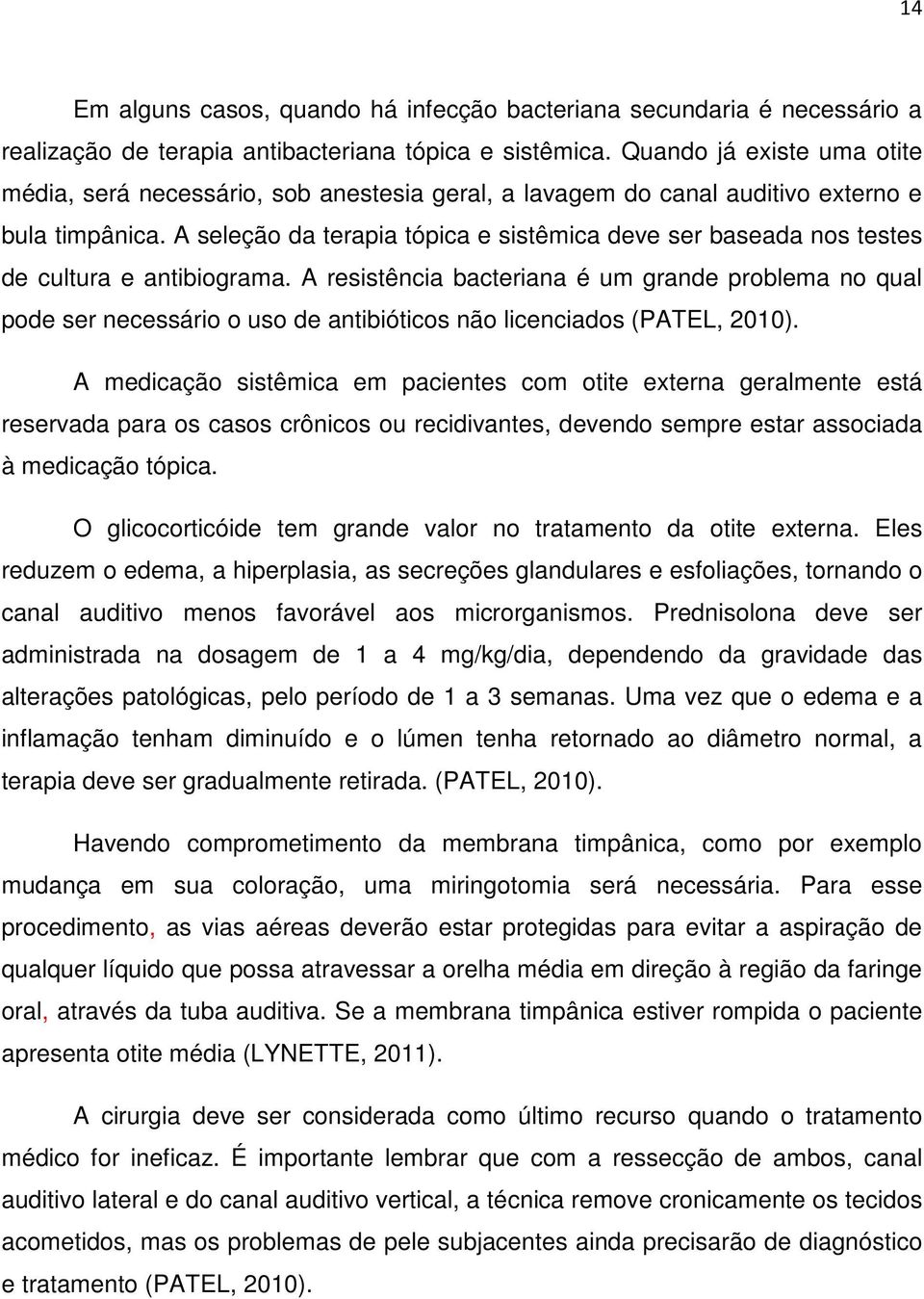 A seleção da terapia tópica e sistêmica deve ser baseada nos testes de cultura e antibiograma.