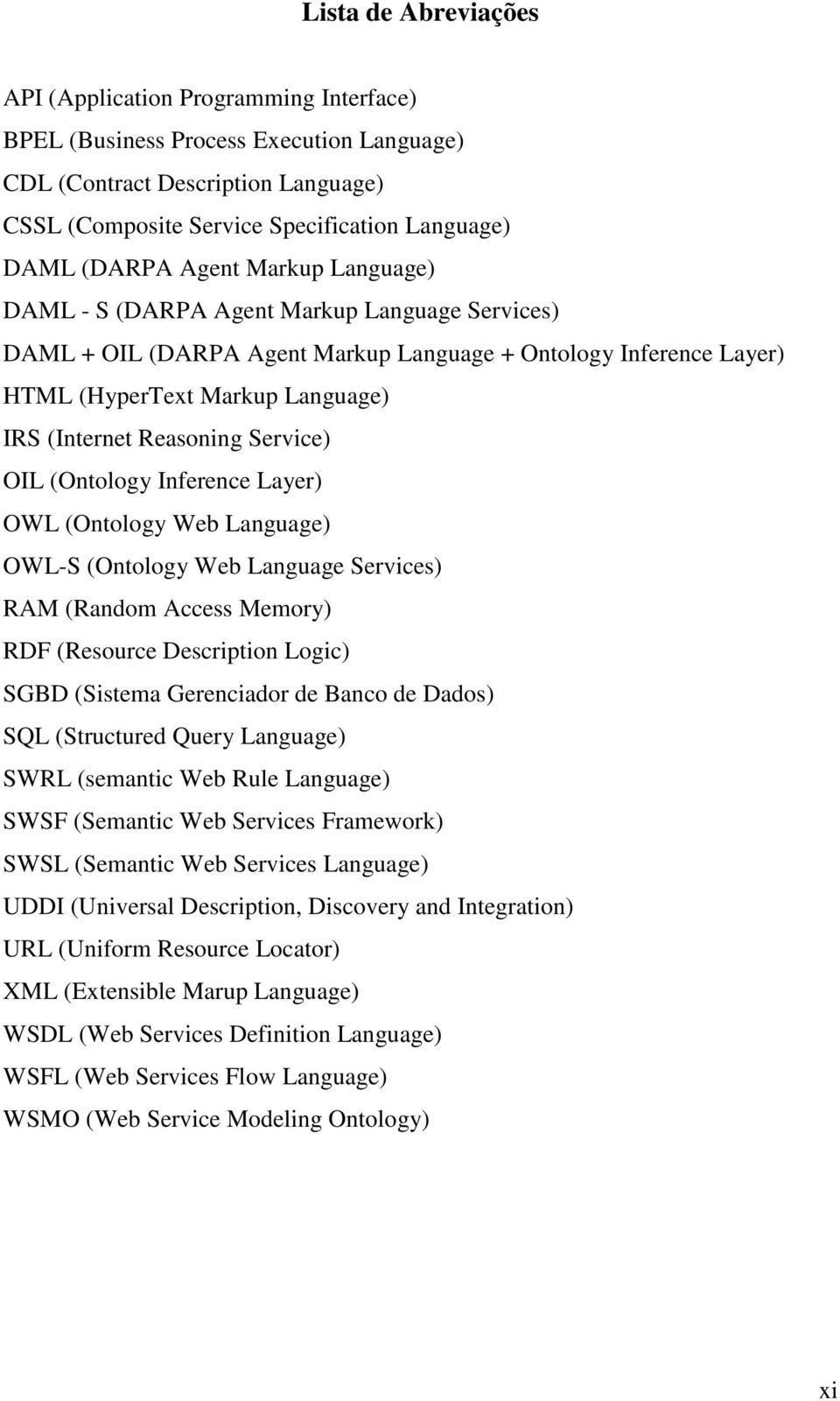 Service) OIL (Ontology Inference Layer) OWL (Ontology Web Language) OWL-S (Ontology Web Language Services) RAM (Random Access Memory) RDF (Resource Description Logic) SGBD (Sistema Gerenciador de