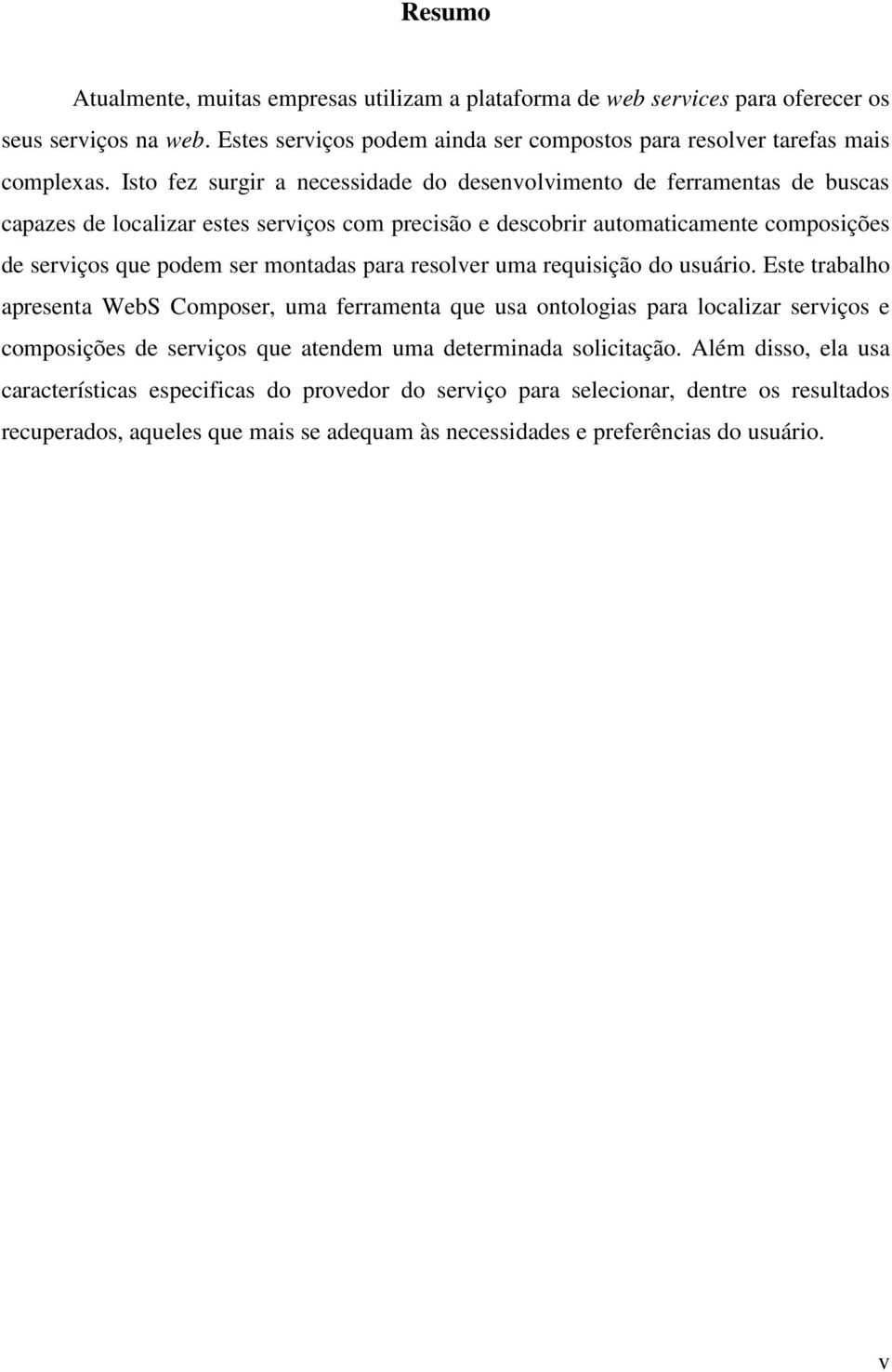 montadas para resolver uma requisição do usuário.