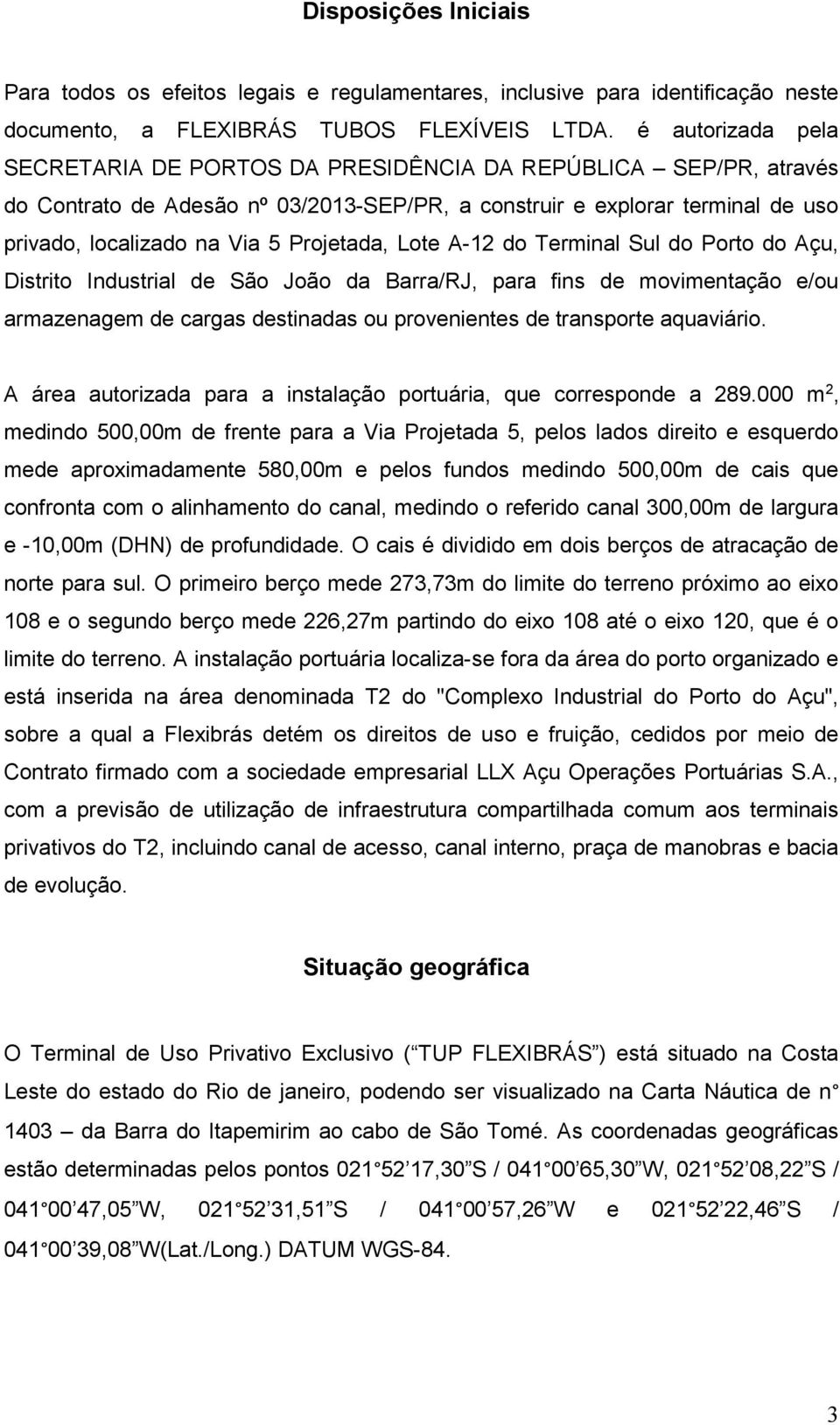 Projetada, Lote A-12 do Terminal Sul do Porto do Açu, Distrito Industrial de São João da Barra/RJ, para fins de movimentação e/ou armazenagem de cargas destinadas ou provenientes de transporte