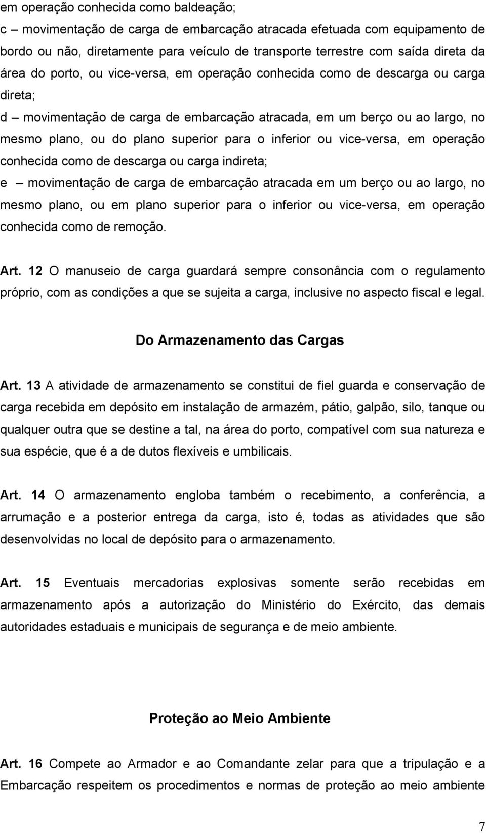 para o inferior ou vice-versa, em operação conhecida como de descarga ou carga indireta; e movimentação de carga de embarcação atracada em um berço ou ao largo, no mesmo plano, ou em plano superior