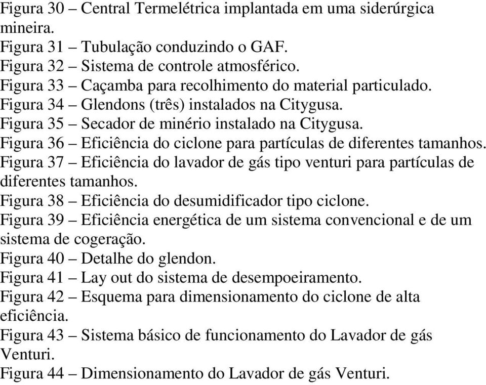 Figura 36 Eficiência do ciclone para partículas de diferentes tamanhos. Figura 37 Eficiência do lavador de gás tipo venturi para partículas de diferentes tamanhos.