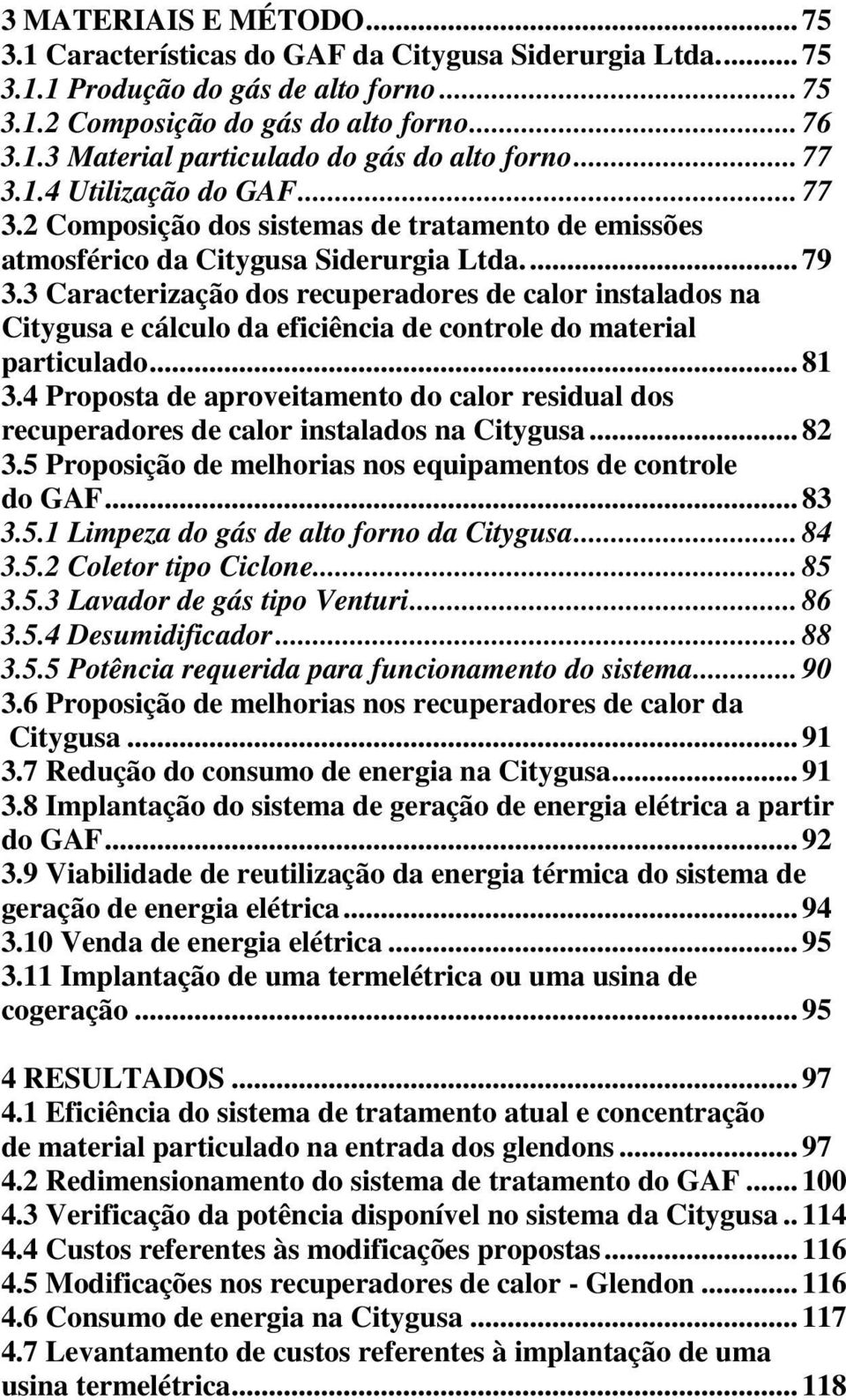 3 Caracterização dos recuperadores de calor instalados na Citygusa e cálculo da eficiência de controle do material particulado... 81 3.