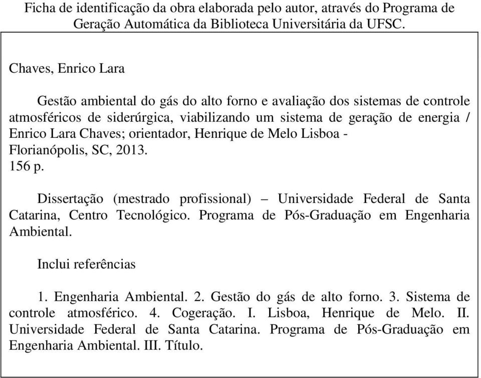 orientador, Henrique de Melo Lisboa - Florianópolis, SC, 2013. 156 p. Dissertação (mestrado profissional) Universidade Federal de Santa Catarina, Centro Tecnológico.