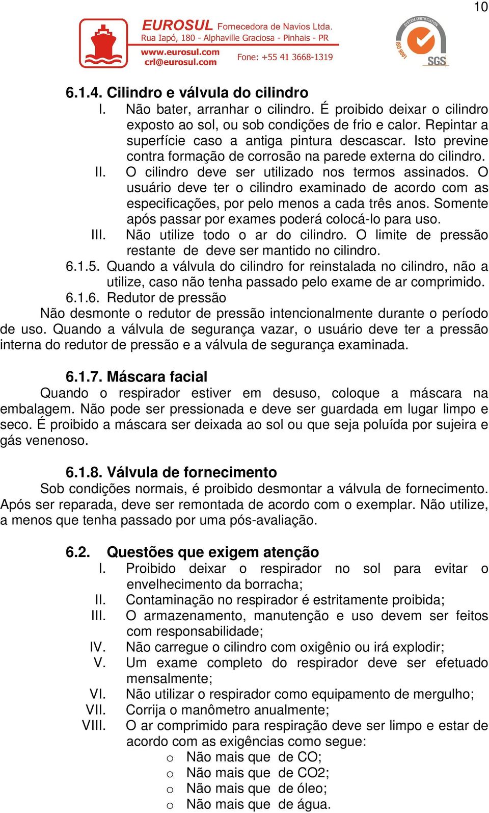 O usuário deve ter o cilindro examinado de acordo com as especificações, por pelo menos a cada três anos. Somente III. após passar por exames poderá colocá-lo para uso.