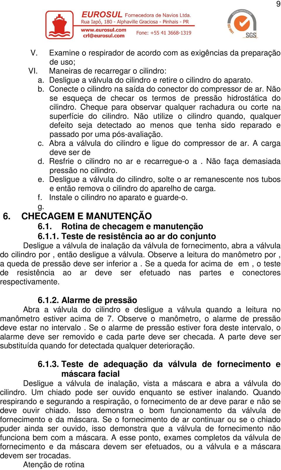 Cheque para observar qualquer rachadura ou corte na superfície do cilindro.