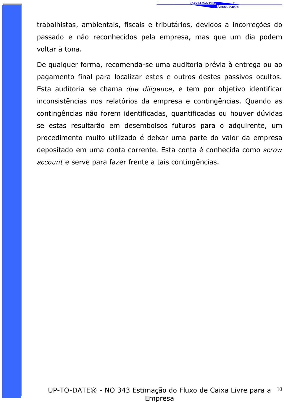 Esta auditoria se chama due diligence, e tem por objetivo identificar inconsistências nos relatórios da empresa e contingências.